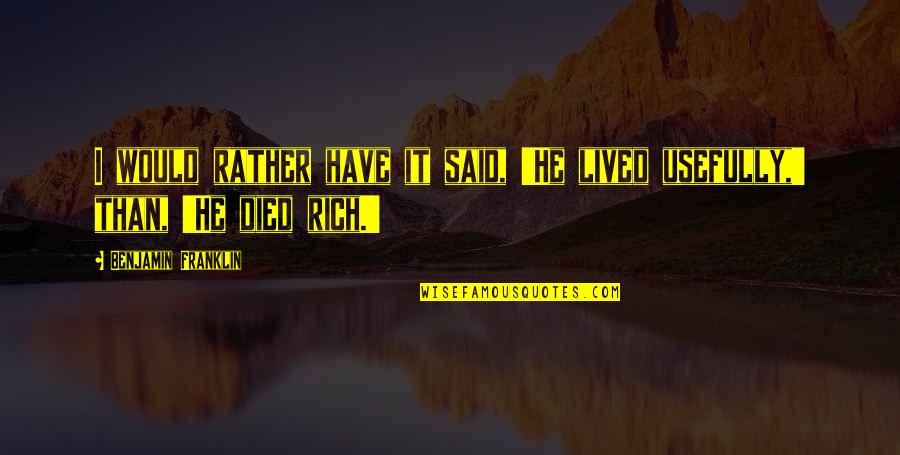 Gwok Quotes By Benjamin Franklin: I would rather have it said, 'He lived Gwok Quotes By Benjamin Franklin: I would rather have it said, 'He lived