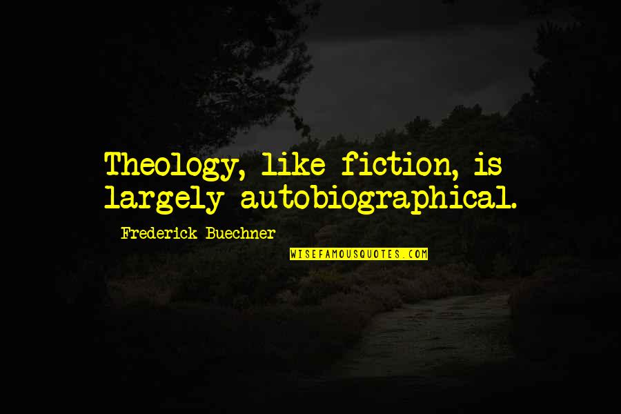 Gwok Quotes By Frederick Buechner: Theology, like fiction, is largely autobiographical. Gwok Quotes By Frederick Buechner: Theology, like fiction, is largely autobiographical.