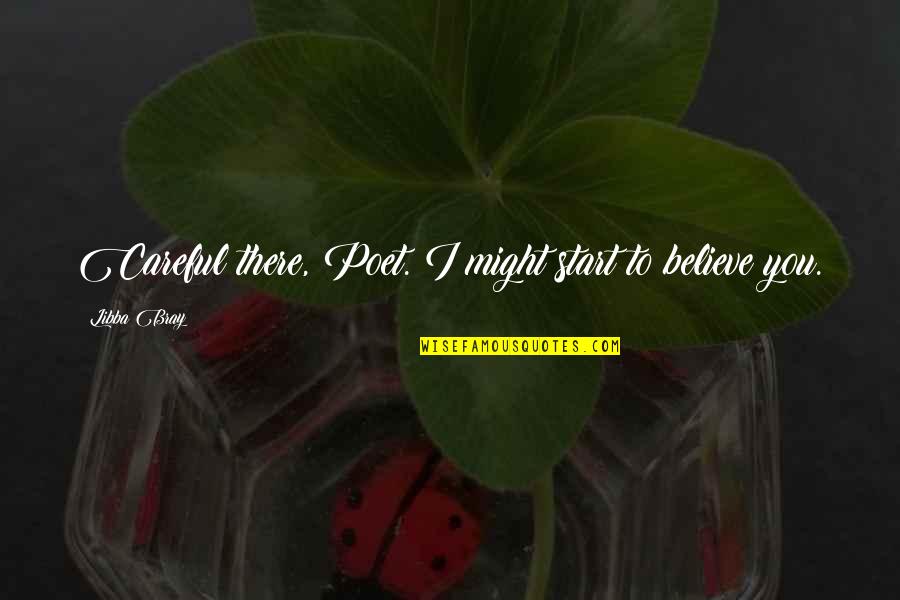 Gwok Quotes By Libba Bray: Careful there, Poet. I might start to believe Gwok Quotes By Libba Bray: Careful there, Poet. I might start to believe