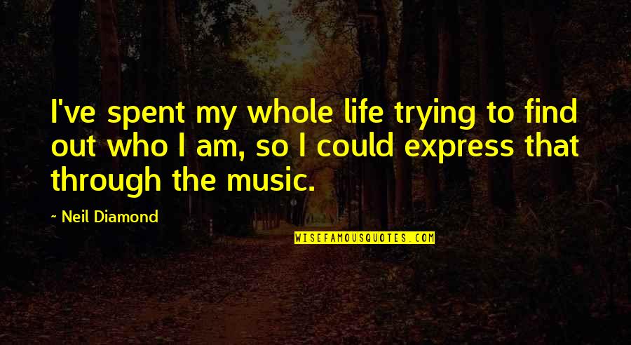 Gwok Quotes By Neil Diamond: I've spent my whole life trying to find Gwok Quotes By Neil Diamond: I've spent my whole life trying to find