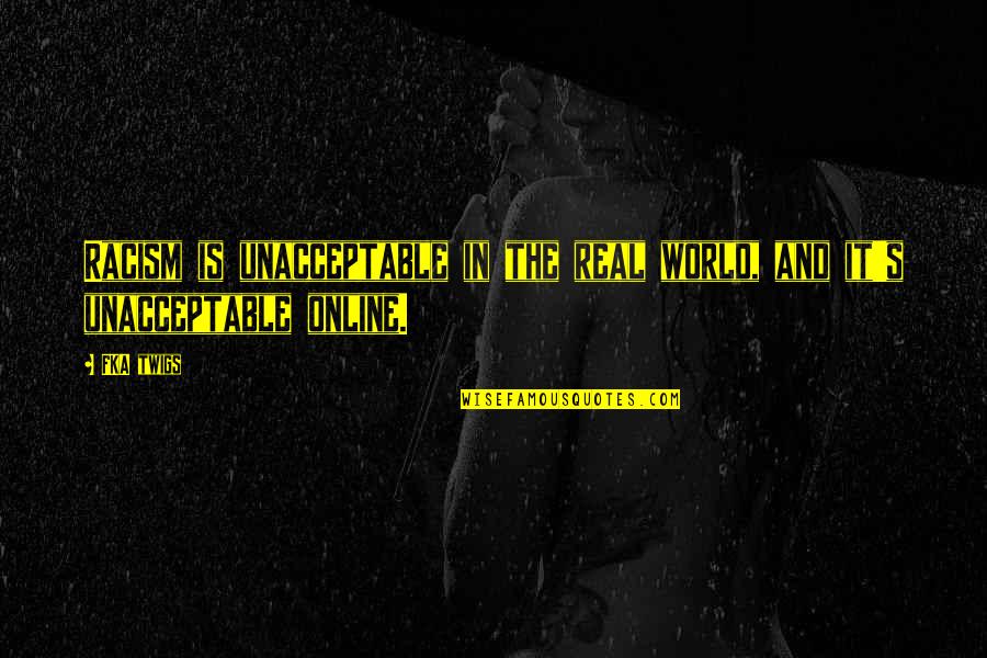 Gwong Lee Quotes By FKA Twigs: Racism is unacceptable in the real world, and
