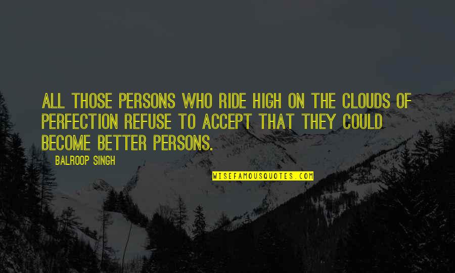 Gwrs Quote Quotes By Balroop Singh: All those persons who ride high on the