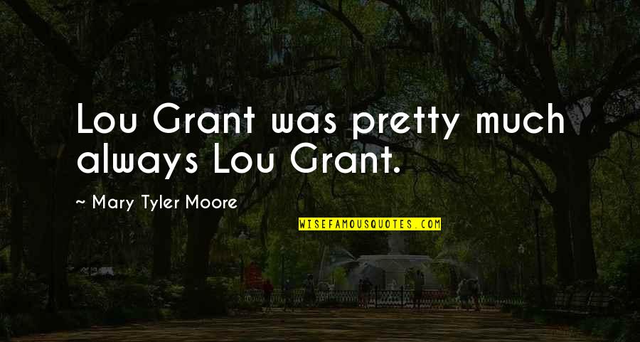 Gww Quotes By Mary Tyler Moore: Lou Grant was pretty much always Lou Grant. Gww Quotes By Mary Tyler Moore: Lou Grant was pretty much always Lou Grant.