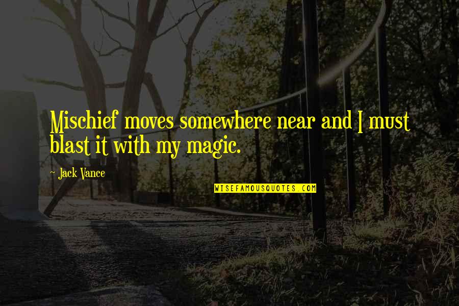 Gwyar Quotes By Jack Vance: Mischief moves somewhere near and I must blast