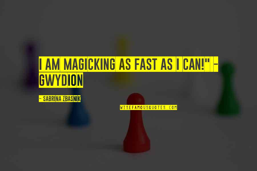 Gwydion Quotes By Sabrina Zbasnik: I am magicking as fast as I can!"