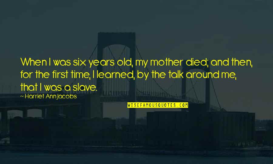 Gwyn Quotes By Harriet Ann Jacobs: When I was six years old, my mother Gwyn Quotes By Harriet Ann Jacobs: When I was six years old, my mother