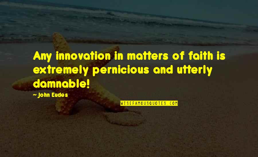 Gwyndaf Pritchard Quotes By John Eudes: Any innovation in matters of faith is extremely