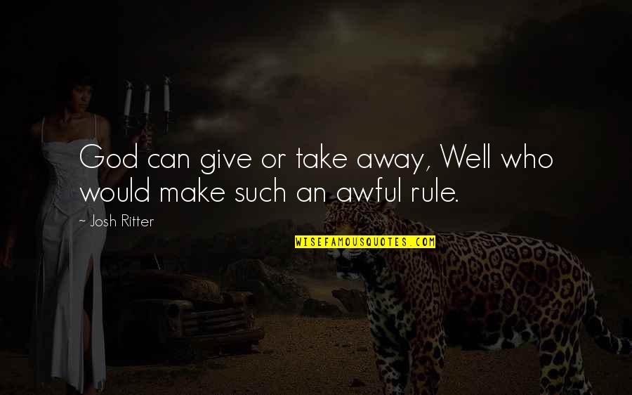 Gwyndaf Pritchard Quotes By Josh Ritter: God can give or take away, Well who