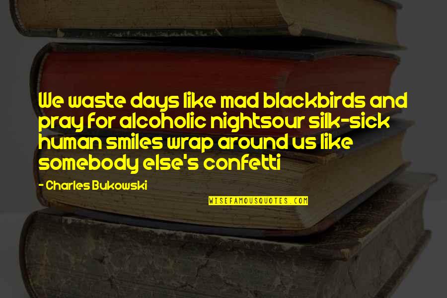 Gwyndolin And Abby Quotes By Charles Bukowski: We waste days like mad blackbirds and pray Gwyndolin And Abby Quotes By Charles Bukowski: We waste days like mad blackbirds and pray