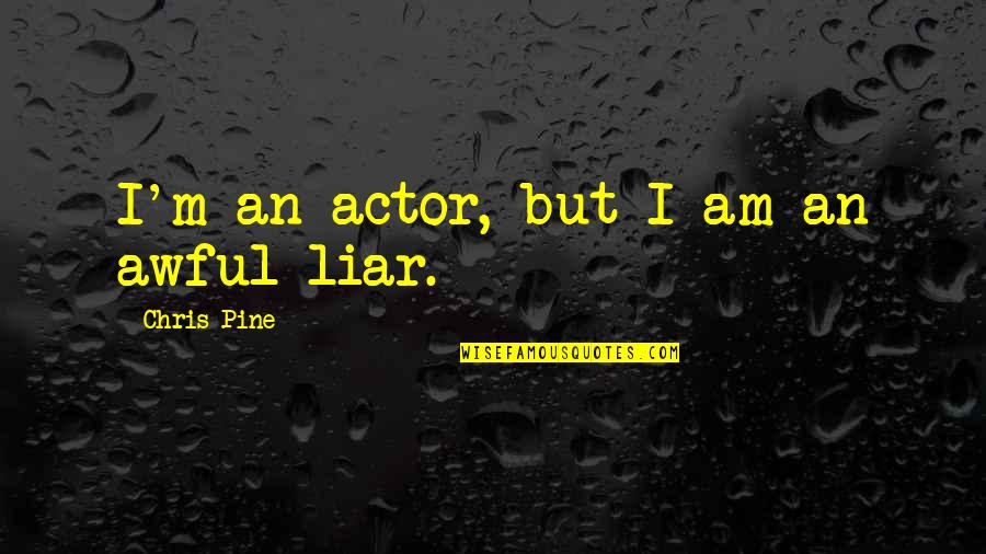 Gwyndolin And Abby Quotes By Chris Pine: I'm an actor, but I am an awful Gwyndolin And Abby Quotes By Chris Pine: I'm an actor, but I am an awful