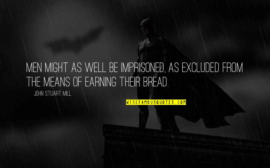 Gwyndolin And Abby Quotes By John Stuart Mill: Men might as well be imprisoned, as excluded Gwyndolin And Abby Quotes By John Stuart Mill: Men might as well be imprisoned, as excluded
