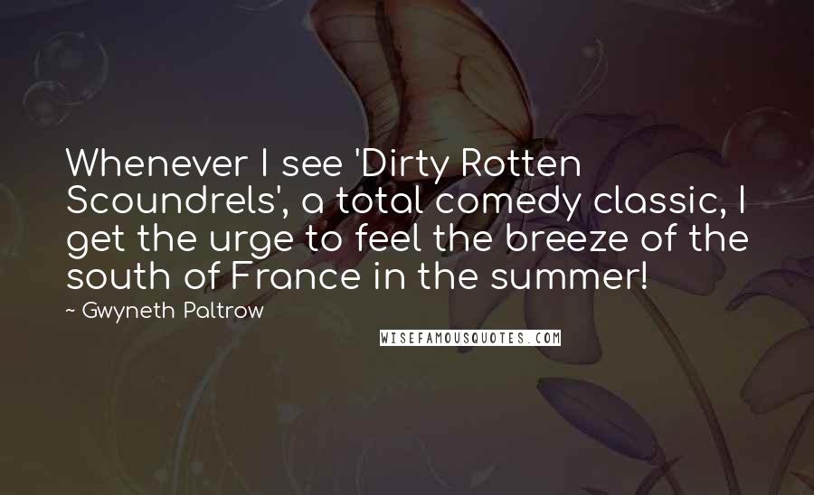 Gwyneth Paltrow quotes: Whenever I see 'Dirty Rotten Scoundrels', a total comedy classic, I get the urge to feel the breeze of the south of France in the summer!