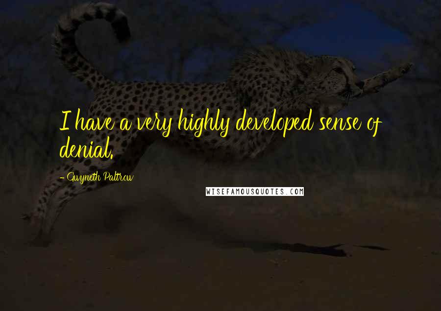 Gwyneth Paltrow quotes: I have a very highly developed sense of denial.