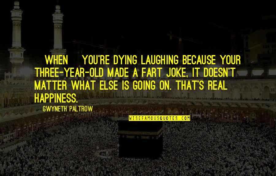 Gwyneth's Quotes By Gwyneth Paltrow: [When] you're dying laughing because your three-year-old made