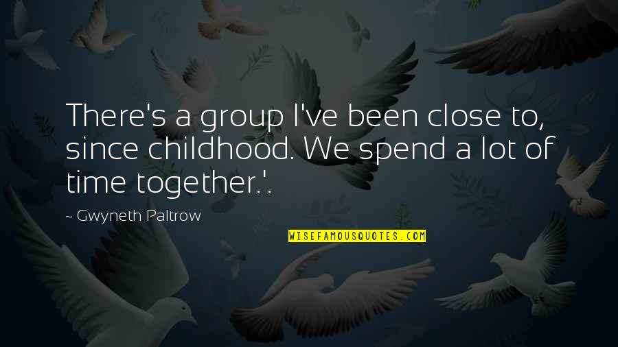Gwyneth's Quotes By Gwyneth Paltrow: There's a group I've been close to, since