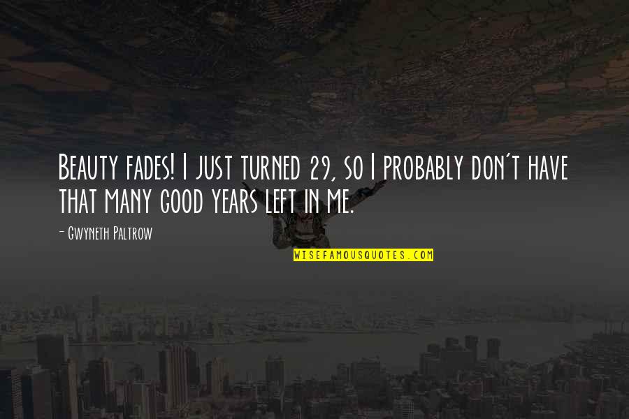 Gwyneth's Quotes By Gwyneth Paltrow: Beauty fades! I just turned 29, so I