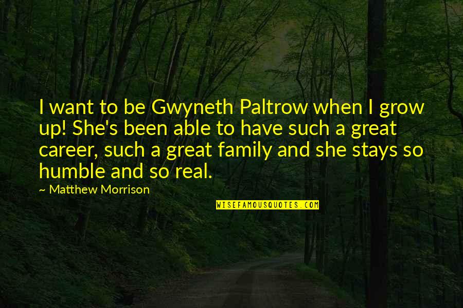 Gwyneth's Quotes By Matthew Morrison: I want to be Gwyneth Paltrow when I