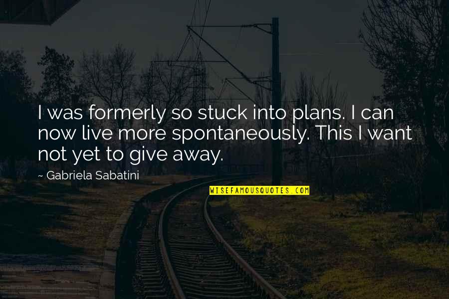 Gwynevere Dark Souls Quotes By Gabriela Sabatini: I was formerly so stuck into plans. I