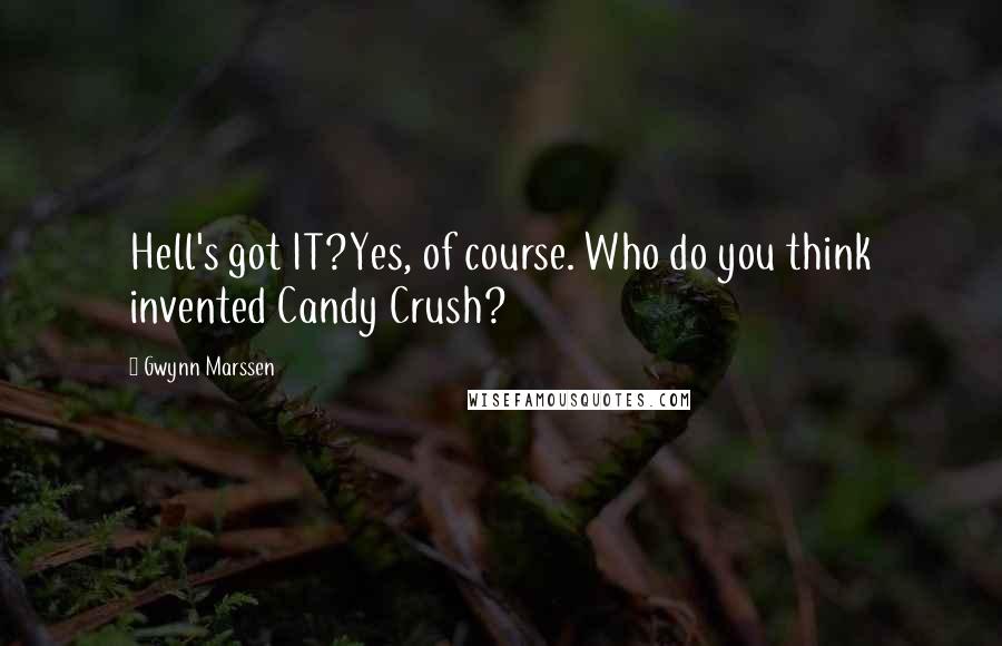 Gwynn Marssen quotes: Hell's got IT?Yes, of course. Who do you think invented Candy Crush?