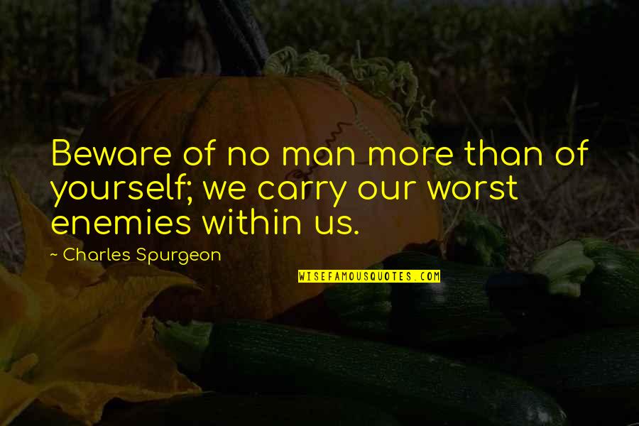 Gwynn Quotes By Charles Spurgeon: Beware of no man more than of yourself;