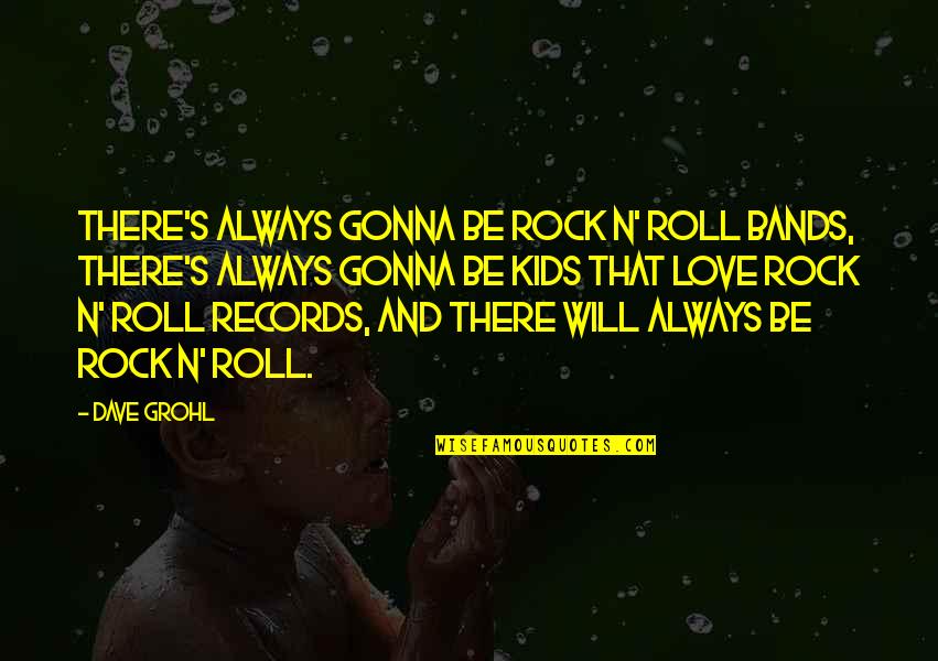 Gwynn Quotes By Dave Grohl: There's always gonna be rock n' roll bands,