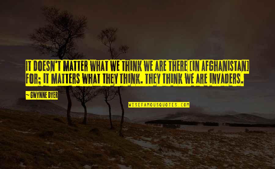 Gwynne Dyer Quotes By Gwynne Dyer: It doesn't matter what we think we are