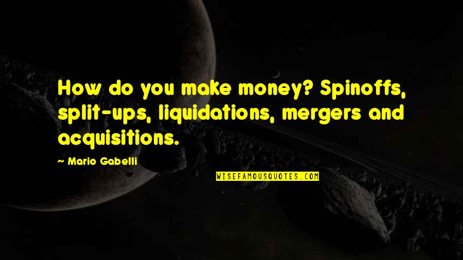 Gwynne Gilford Quotes By Mario Gabelli: How do you make money? Spinoffs, split-ups, liquidations,