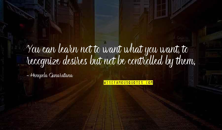 Gwynne Phillips Quotes By Henepola Gunaratana: You can learn not to want what you Gwynne Phillips Quotes By Henepola Gunaratana: You can learn not to want what you