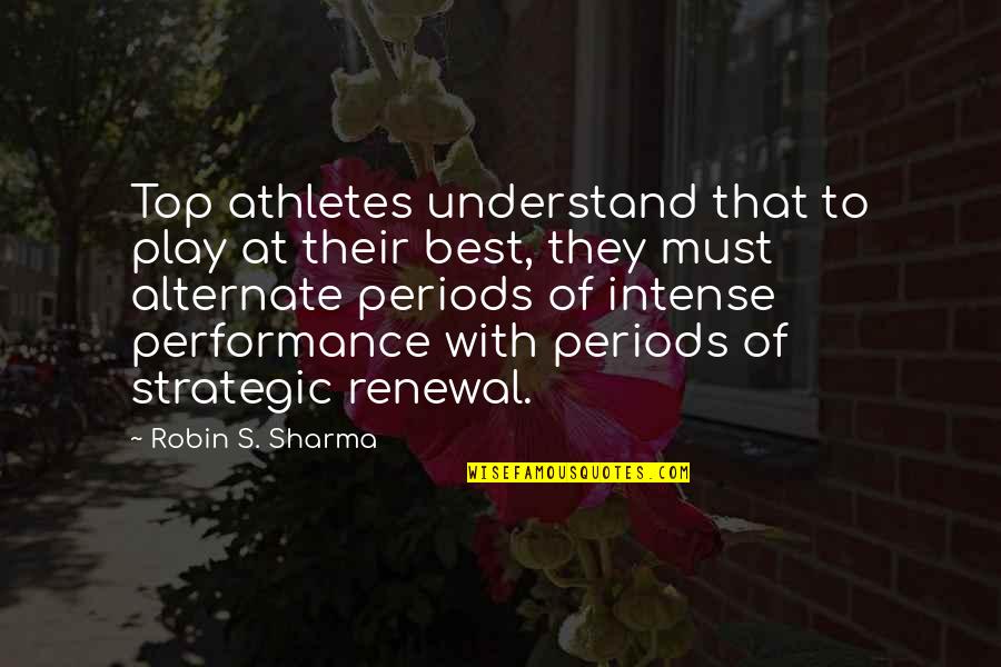 Gwynne Phillips Quotes By Robin S. Sharma: Top athletes understand that to play at their Gwynne Phillips Quotes By Robin S. Sharma: Top athletes understand that to play at their