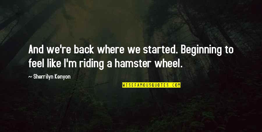 Gwynne Phillips Quotes By Sherrilyn Kenyon: And we're back where we started. Beginning to Gwynne Phillips Quotes By Sherrilyn Kenyon: And we're back where we started. Beginning to