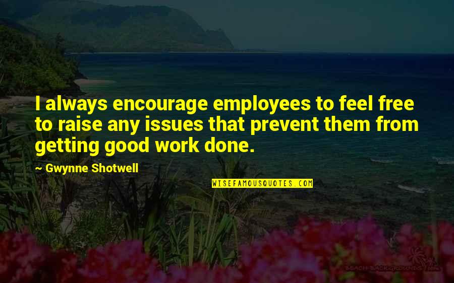 Gwynne Quotes By Gwynne Shotwell: I always encourage employees to feel free to