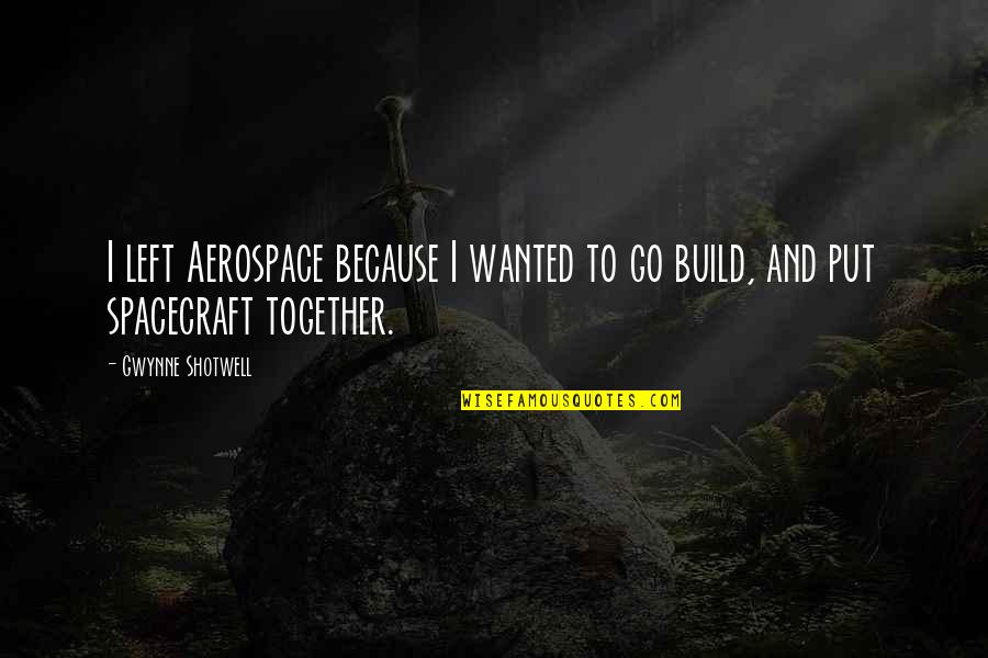 Gwynne Quotes By Gwynne Shotwell: I left Aerospace because I wanted to go