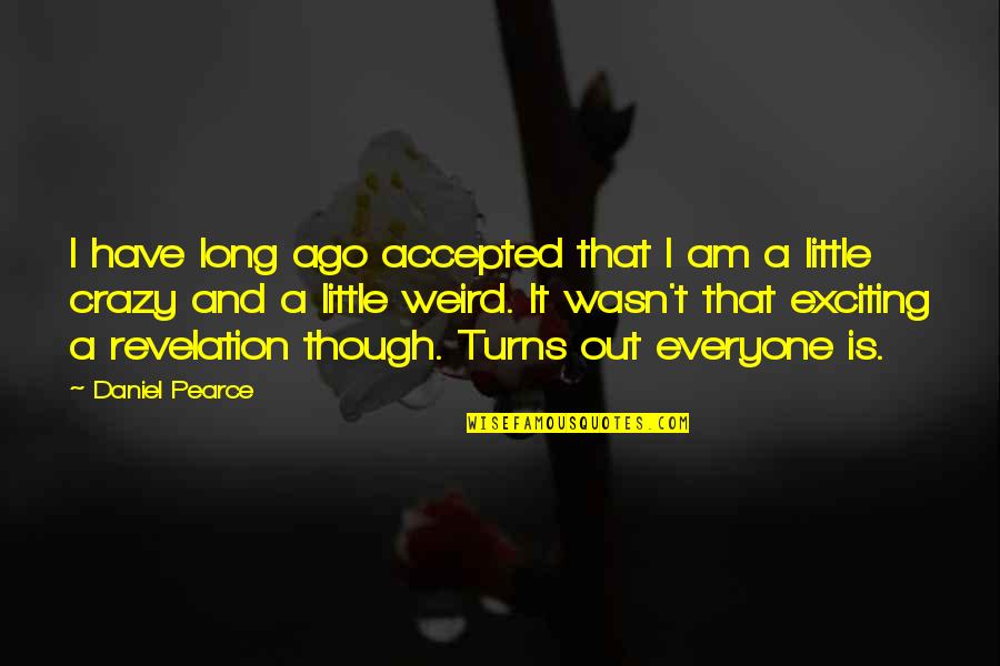 Gwynned Quotes By Daniel Pearce: I have long ago accepted that I am Gwynned Quotes By Daniel Pearce: I have long ago accepted that I am