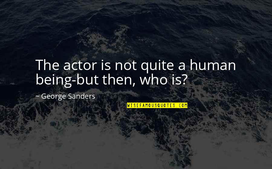 Gwytherin Quotes By George Sanders: The actor is not quite a human being-but