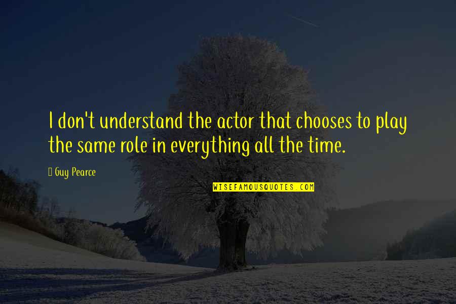 Gy Nasz D Quotes By Guy Pearce: I don't understand the actor that chooses to Gy Nasz D Quotes By Guy Pearce: I don't understand the actor that chooses to