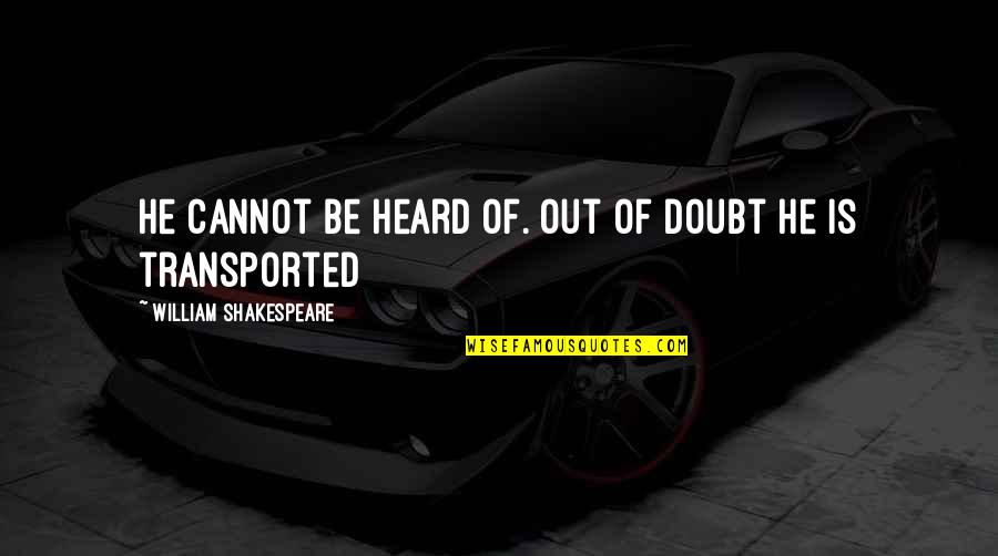 Gy Nasz D Quotes By William Shakespeare: He cannot be heard of. Out of doubt Gy Nasz D Quotes By William Shakespeare: He cannot be heard of. Out of doubt