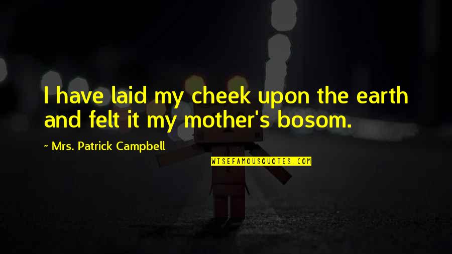 Gy Ny Ru Meztelen Nok Quotes By Mrs. Patrick Campbell: I have laid my cheek upon the earth Gy Ny Ru Meztelen Nok Quotes By Mrs. Patrick Campbell: I have laid my cheek upon the earth