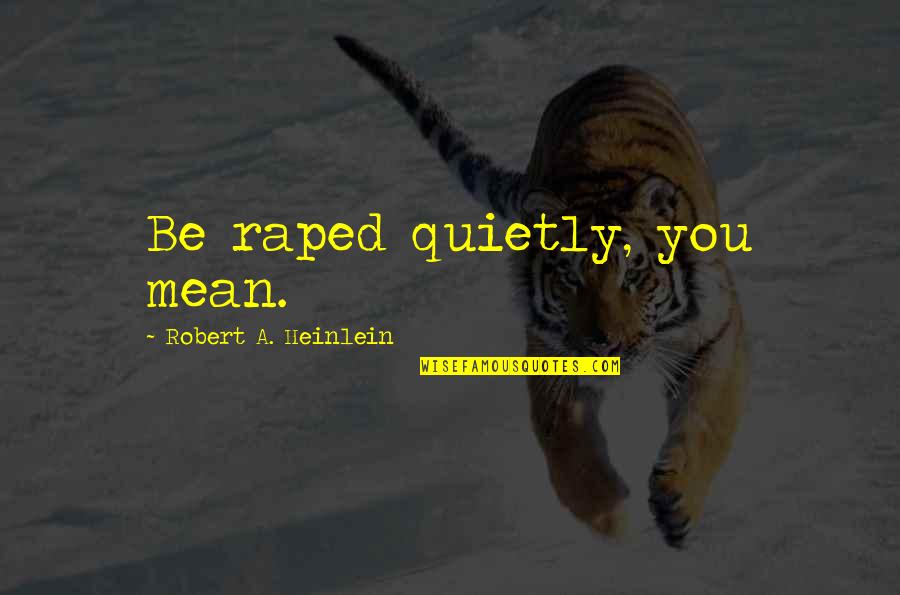 Gy R Nkorm Nyzat Quotes By Robert A. Heinlein: Be raped quietly, you mean. Gy R Nkorm Nyzat Quotes By Robert A. Heinlein: Be raped quietly, you mean.
