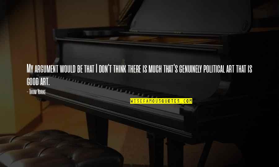 Gyaan Deepak Quotes By Thom Yorke: My argument would be that I don't think Gyaan Deepak Quotes By Thom Yorke: My argument would be that I don't think