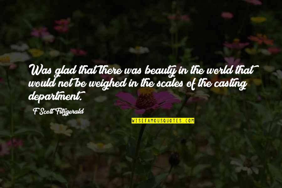 Gyaan Ka Quotes By F Scott Fitzgerald: Was glad that there was beauty in the Gyaan Ka Quotes By F Scott Fitzgerald: Was glad that there was beauty in the