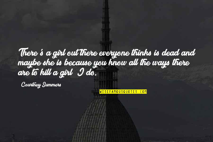 Gyakran Haszn Lt Quotes By Courtney Summers: There's a girl out there everyone thinks is Gyakran Haszn Lt Quotes By Courtney Summers: There's a girl out there everyone thinks is