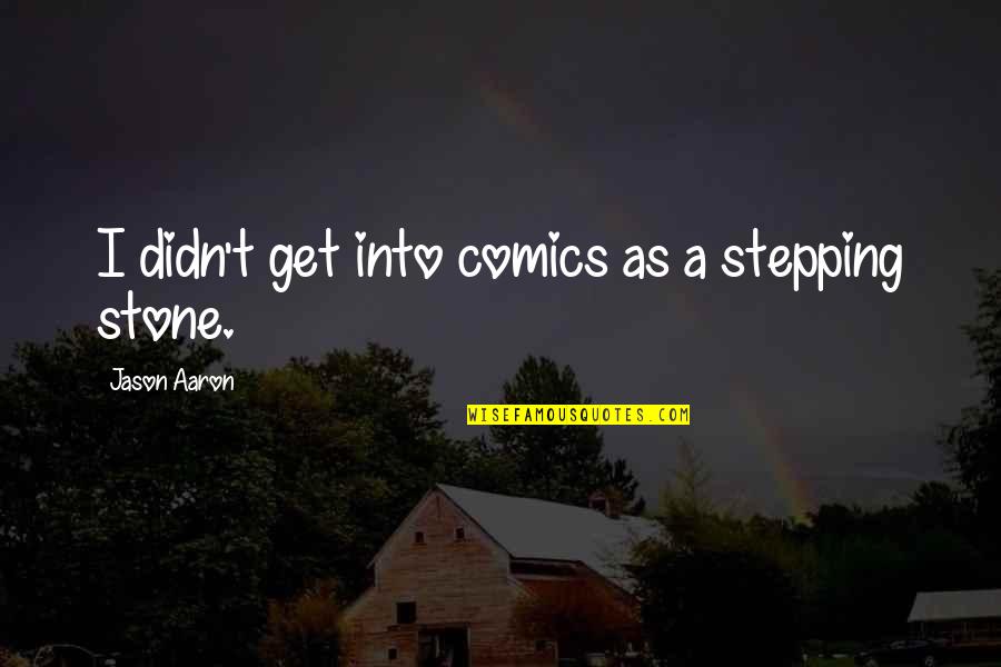 Gyakran Haszn Lt Quotes By Jason Aaron: I didn't get into comics as a stepping Gyakran Haszn Lt Quotes By Jason Aaron: I didn't get into comics as a stepping
