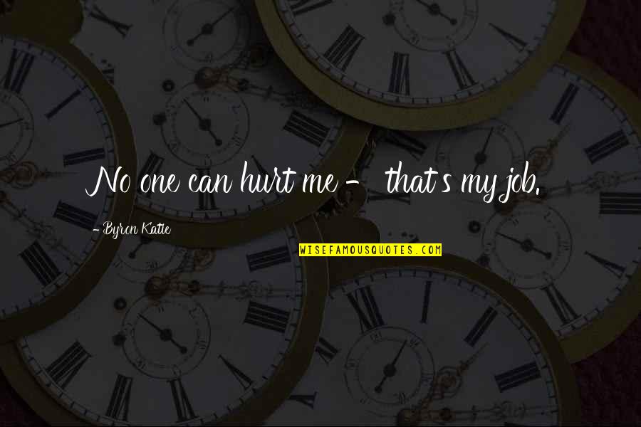 Gyal Quotes By Byron Katie: No one can hurt me - that's my Gyal Quotes By Byron Katie: No one can hurt me - that's my