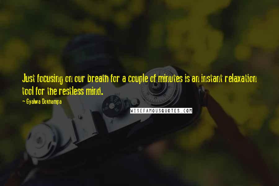 Gyalwa Dokhampa quotes: Just focusing on our breath for a couple of minutes is an instant relaxation tool for the restless mind.