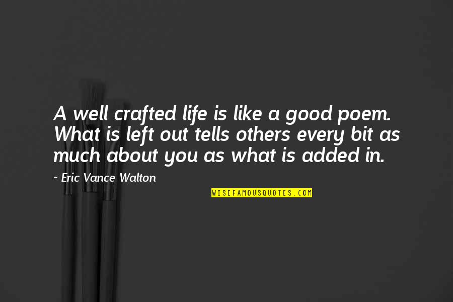 Gyan Guru Quotes By Eric Vance Walton: A well crafted life is like a good