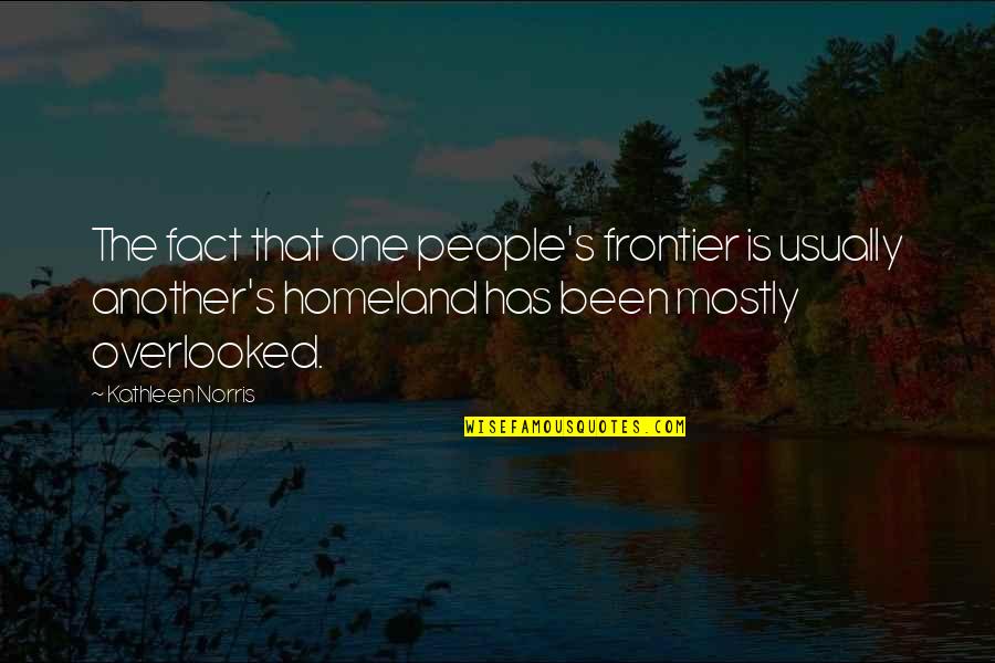 Gyan Guru Quotes By Kathleen Norris: The fact that one people's frontier is usually