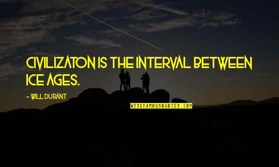 Gyan Hona Chahiye Quotes By Will Durant: Civilizaton is the interval between Ice Ages. Gyan Hona Chahiye Quotes By Will Durant: Civilizaton is the interval between Ice Ages.