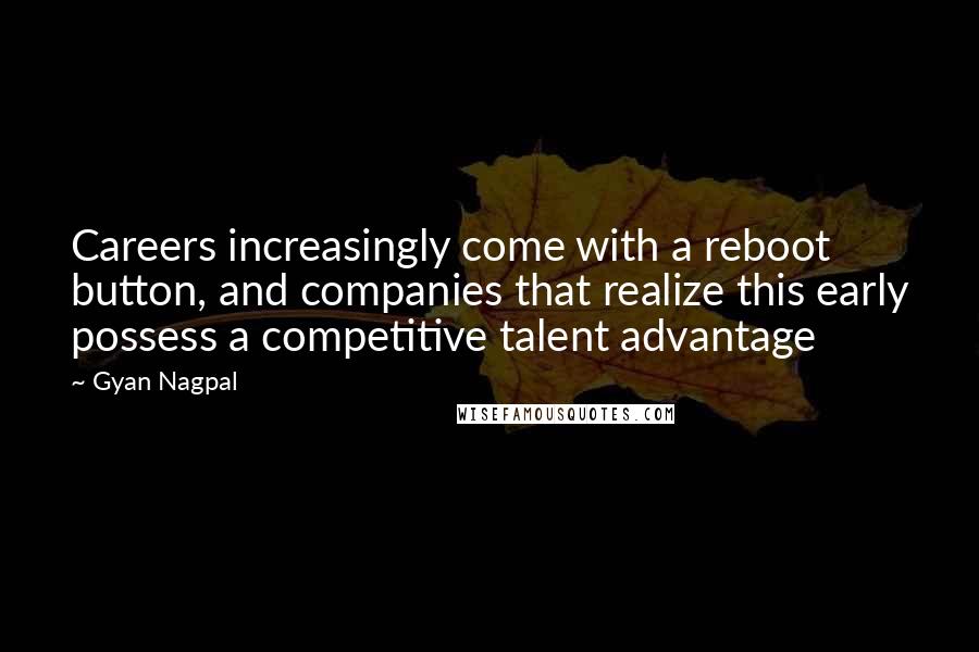 Gyan Nagpal quotes: Careers increasingly come with a reboot button, and companies that realize this early possess a competitive talent advantage