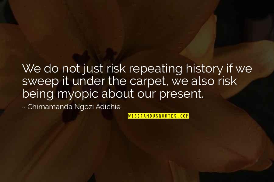 Gyanendra Pandey Quotes By Chimamanda Ngozi Adichie: We do not just risk repeating history if