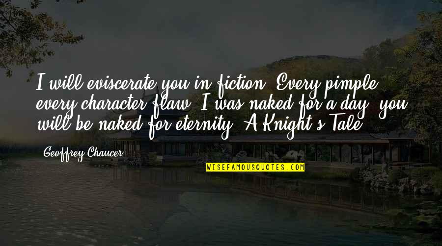 Gyaradosite Quotes By Geoffrey Chaucer: I will eviscerate you in fiction. Every pimple,
